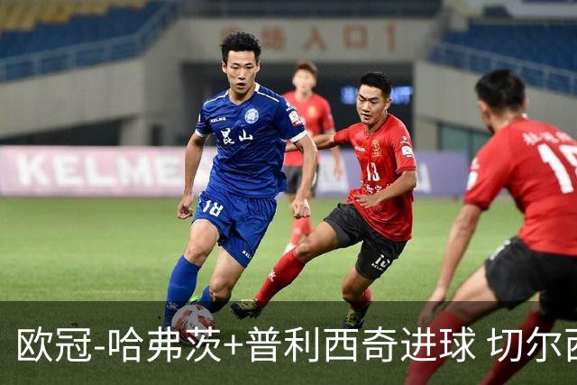 欧冠-哈弗茨+普利西奇进球 切尔西主场2-0胜里尔